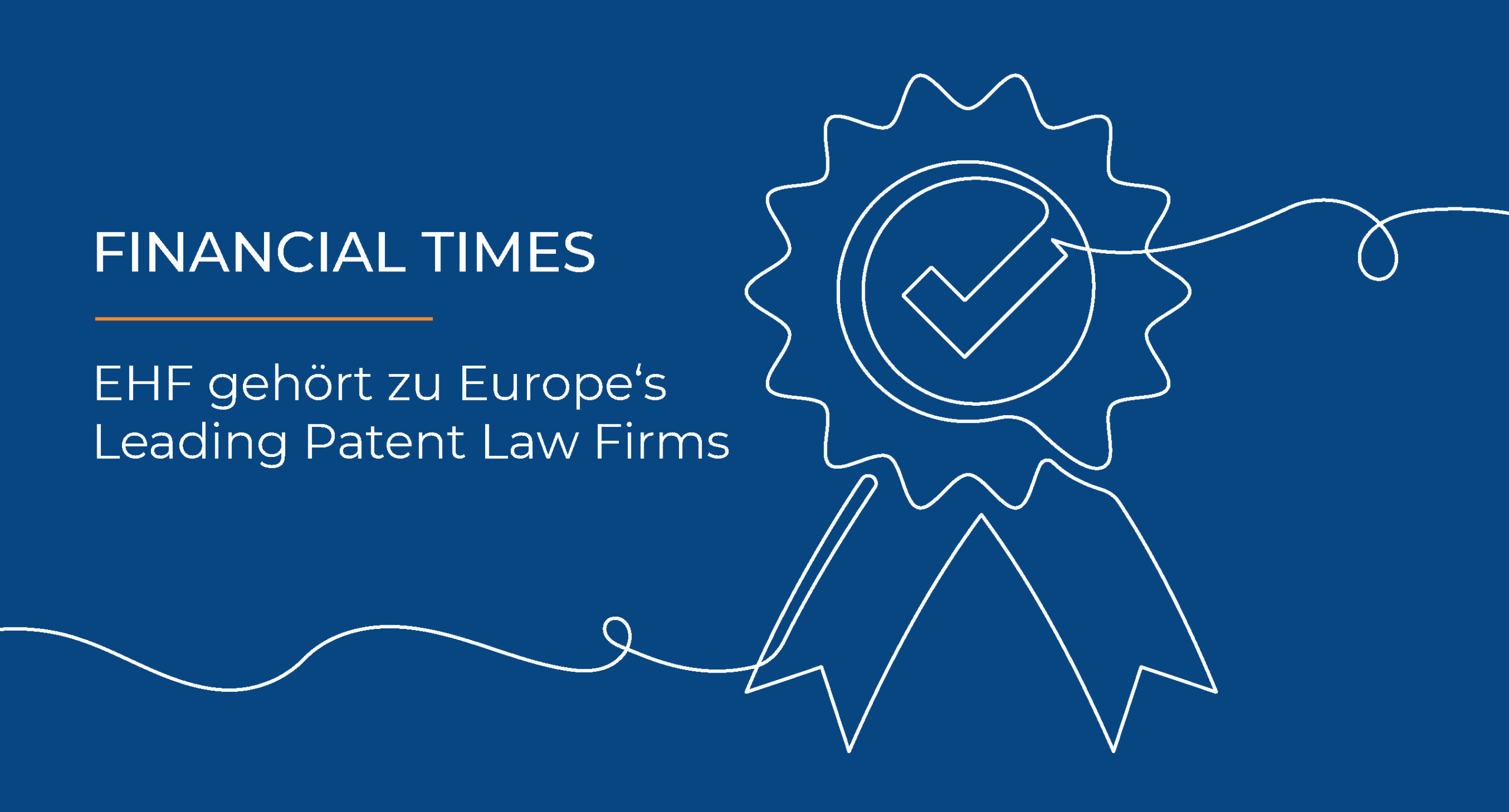 Financial Times Patent Ranking: Epping Hermann Fischer gehört zu Europe's Leading Patent Law Fimrs. Text auf blauem Hintergrund mit einer weißen Liniengrafik, die ein Abzeichen für eine Auszeichnung darstellt