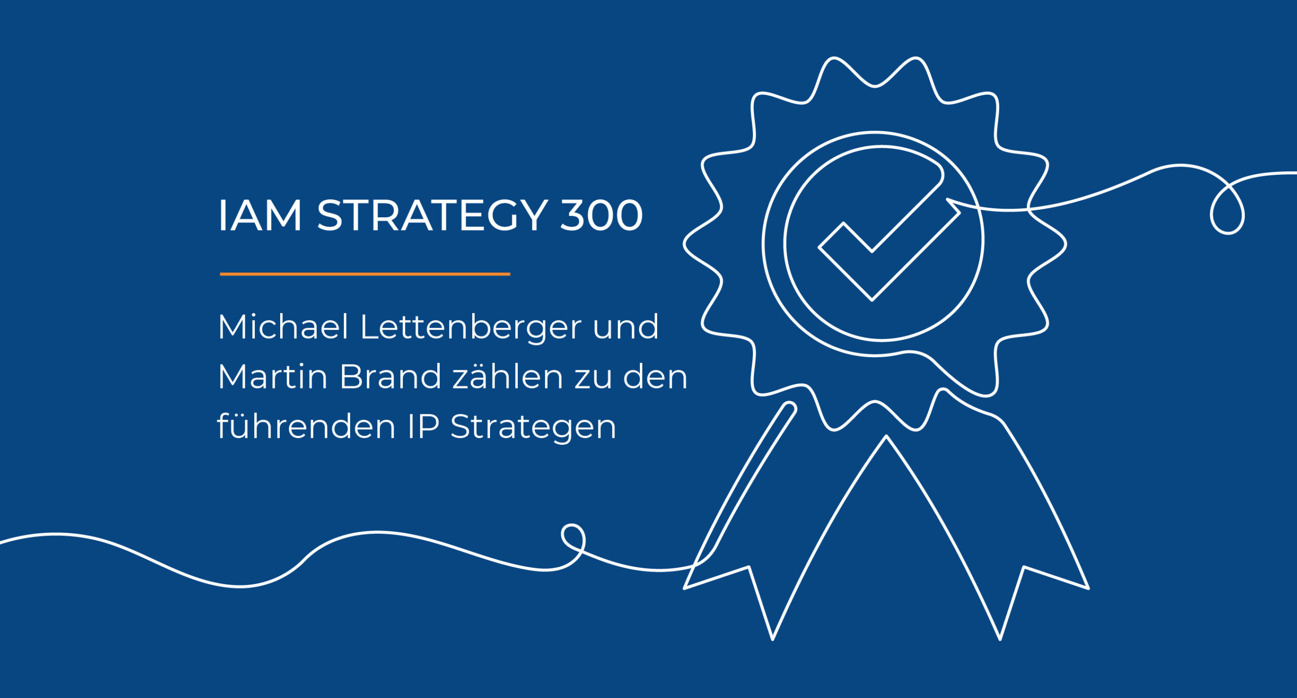 IAM Strategy 300 Ranking: Michael Lettenberger und Martin Brand zählen zu den führenden IP Strategen. Text auf blauem Hintergrund mit einer weißen Liniengrafik, die ein Abzeichen für eine Auszeichnung darstellt