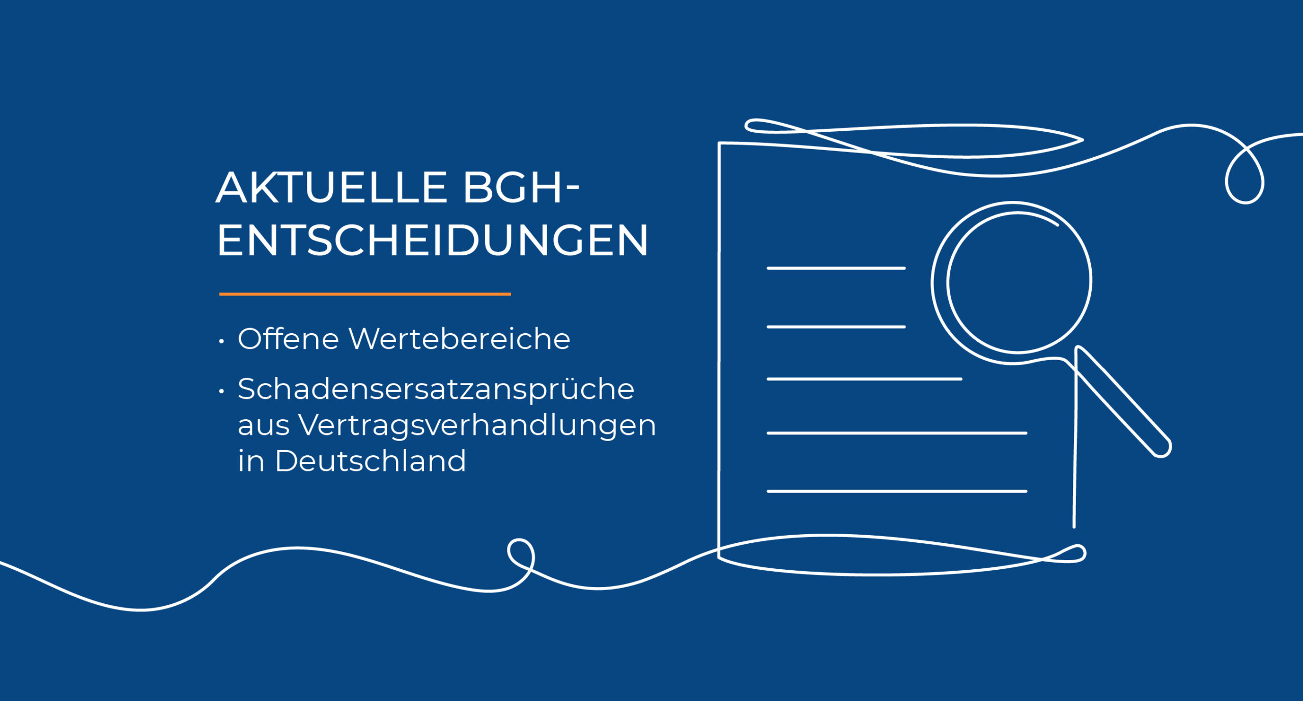 Grafik mit blauem Hintergrund. Links steht der Text: ‚AKTUELLE BGH-ENTSCHEIDUNGEN – Offene Wertebereiche – Schadensersatzansprüche aus Vertragsverhandlungen in Deutschland‘. Rechts ist eine weiße Linienzeichnung eines Dokuments mit einer Lupe darüber zu sehen.