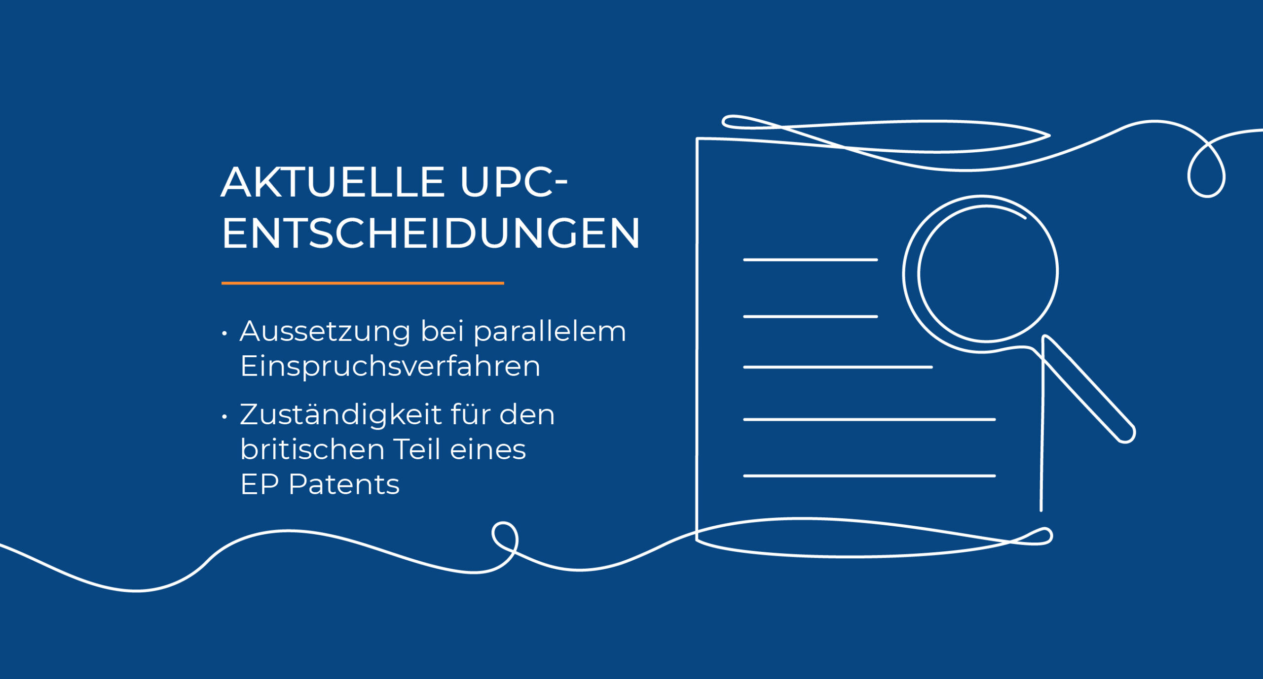 Grafik mit dem Titel „AKTUELLE UPC-ENTSCHEIDUNGEN“ und den Stichpunkten „Aussetzung bei parallelem Einspruchsverfahren“ sowie „Zuständigkeit für den britischen Teil eines EP Patents“.