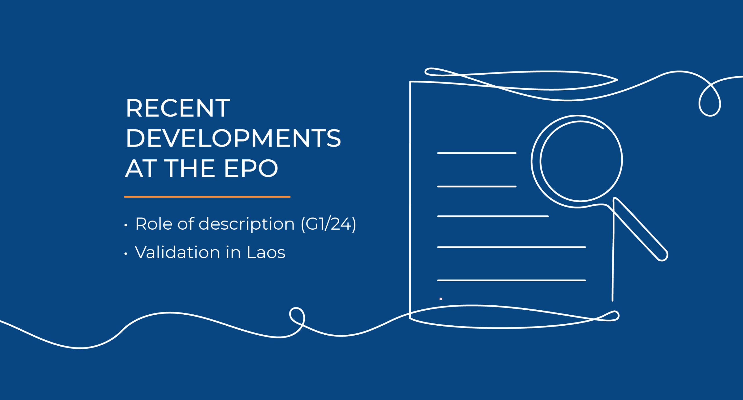 A blue image with the heading “RECENT DEVELOPMENTS AT THE EPO”. Below it are two bullet points: “Role of description (G1/24)” and “Validation in Laos”. On the right side, there is a stylized drawing of a document being examined with a magnifying glass.