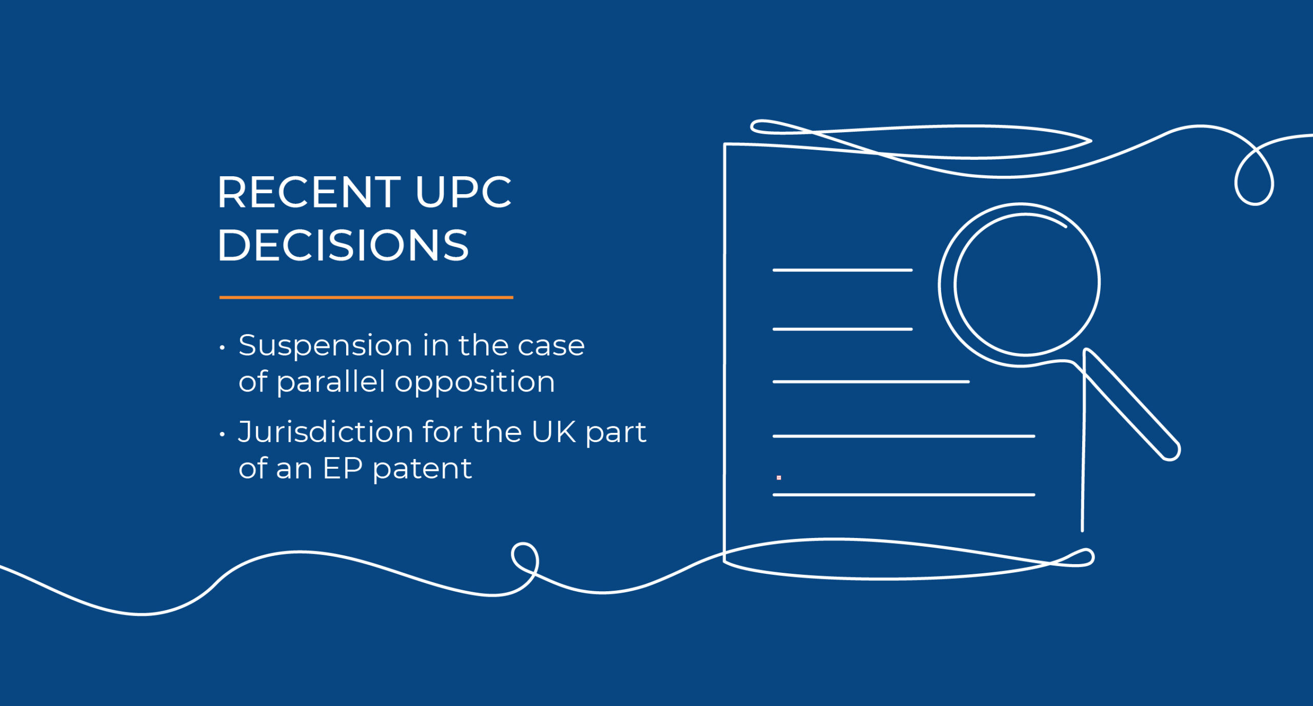 Graphic with a blue background and white text reading “RECENT UPC DECISIONS – Suspension in the case of parallel opposition – Jurisdiction for the UK part of an EP patent”. On the right side, there is a white outline drawing of a document with a magnifying glass over it.